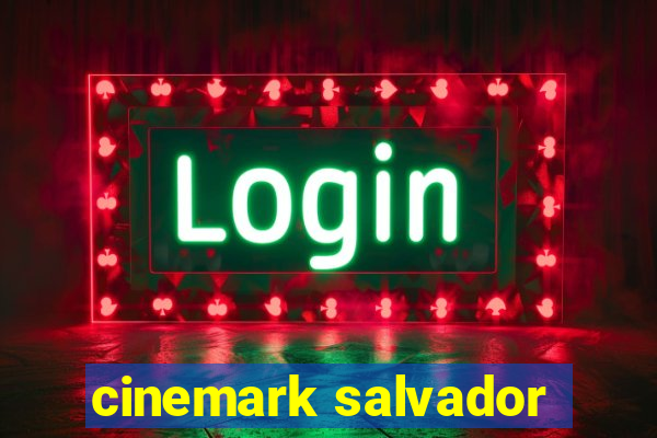 cinemark salvador